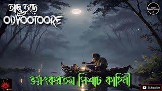 ভয়ংকরতম পিশাচ কাহিনী || ODVOOTOORE Episode 239 || #bhootergolpo #scarystories