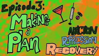 Episode 3: Making a Plan - Addiction Depression Recovery