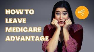 How to Leave Your Medicare Advantage Plan!