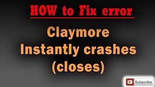 Claymore Instantly Crashes or closes - how to fix claymore problems