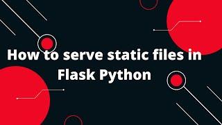 Python Flask Tutorial #19 How to serve static files in Flask Python