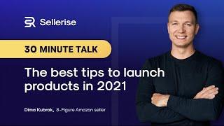 The best tips to launch products in 2021. Dima Kubrak. Sellerise. Private Label. Sellerise Amazon!