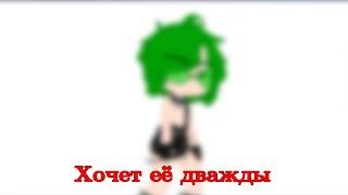 Каждый хочет её дважды... | meme | gacha club |