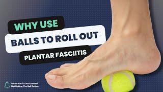 Why does Rolling a Ball under the Foot Help Plantar Fasciitis?