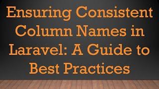Ensuring Consistent Column Names in Laravel: A Guide to Best Practices