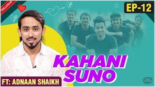 Kahani Suno  Ft: Adnaan Shaikh On Childhood, Struggle, Success, Team 07, Controversies & Marriage