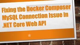 Fixing the Docker Composer MySQL Connection Issue in .NET Core Web API