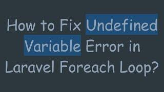 How to Fix Undefined Variable Error in Laravel Foreach Loop?