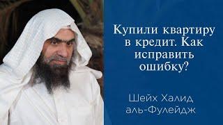 Купили квартиру в кредит. Как исправить ошибку? | Шейх Халид аль-Фулейдж