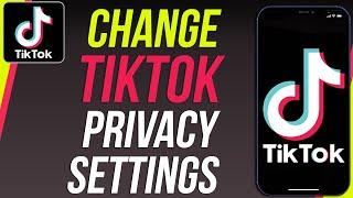 How To Fix TikTok Privacy Settings