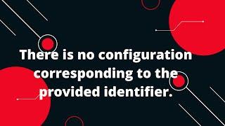 There is no configuration corresponding to the provided identifier.