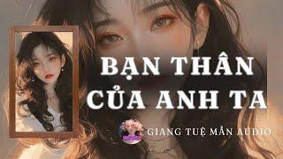 [  TRUYỆN AUDIO] BẠN THÂN CỦA ANH TA | GIANG TUỆ MẪN AUDIO CHỮA LÀNH | REVIEW |