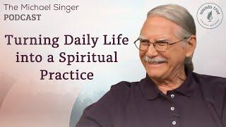 Turning Daily Life into a Spiritual Practice | The Michael Singer Podcast