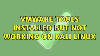 VMware Tools installed but not working on Kali Linux