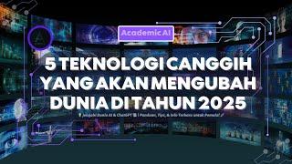 5 Teknologi Canggih yang Akan Mengubah Dunia di Tahun 2025! | Academic AI Prime