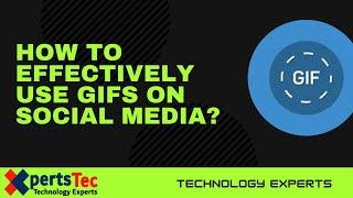 How to effectively use GIFs on social media | Xperts tec