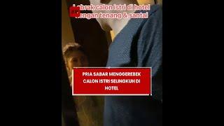 Pria Sabar Menggerebek Calon Istri Selingkuh di Hotel, Wanita Panik Daster Terbalik