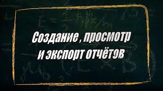 УРОК 18-19.  Создание, просмотр и экспорт отчётов (10 класс)