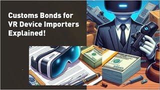 Customs Bonds for VR Device Importers Explained!