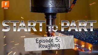 START TO PART Episode 5: Don't Overlook Roughing | Autodesk Fusion