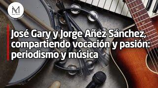 José Gary y Jorge Añez Sánchez, compartiendo vocación y pasión: periodismo y música