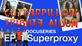 EP. 1 Cutterpillow: Tribute Album Docuseries - Superproxy