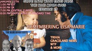 A COFFEE DATE WITH ELVIS FANS-EPISODE 15-REMEMBERING LISA MARIE- GRACELAND NEWS, TRIVIA, CHAT & MORE