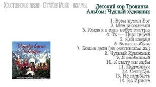 Христианские песни - Группа: - "Детский хор Тропинка" Альбом:  Чудный художник