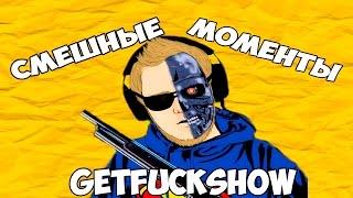 СМЕШНЫЕ МОМЕНТЫ С GETFUCKSHOW #6