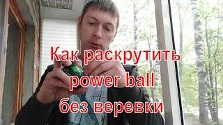 Как раскрутить Power Ball без веревки