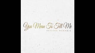 You Mean To Tell Me | Tatiana Manaois [Official Audio]