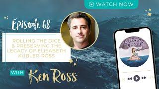 Ep. 68: Ken Ross | Rolling the Dice & Preserving the Legacy of Elisabeth Kubler-Ross