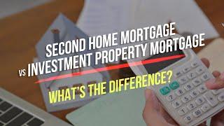 Second home mortgage VS Investment property mortgage. What’s the difference?