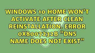 Windows 10 Home won't activate after clean reinstallation. Error 0x8007232B "DNS name does not...