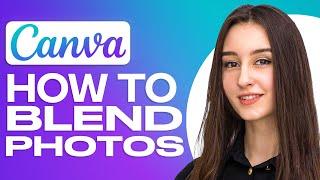 How To Blend Photos On Canva (2024)