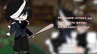 «•РЕАКЦИЯ «Стоит ли покупать батю?» НА ВАЛЕРУ ГОСТЕР•»...️