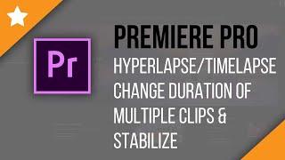 Premiere Pro CC: Hyperlapse Video Technical Tutorial - Change Duration of Multiple Clips & Stabilize