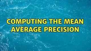 Computing the Mean Average Precision (2 Solutions!!)