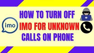 How to Turn Off imo for Unknown Calls on Phone | Turn Off Calling me in imo for Unknown