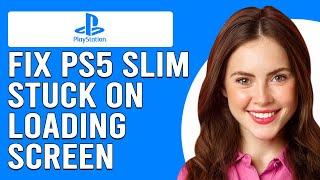 How To Fix PS5 Slim Stuck On Loading Screen (What To Do When PS5 Slim Stuck On Loading Screen?)