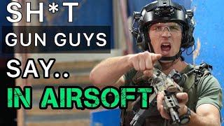 Sh*t Gun Guys Say..in Airsoft!