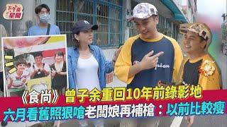 《食尚》曾子余重回10年前錄影地　六月看舊照狠嗆老闆娘再補槍：以前比較瘦