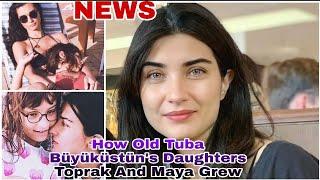 How Old Tuba Büyüküstün's Daughters Toprak And Maya Grew