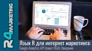 Язык R для интернет маркетинга: 2.7.1. Google Analytics API (RGA) - Введение