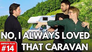 IMPROVISED PLAY #14 | "No! I Always Loved That Caravan!"