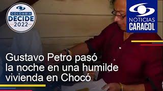 Gustavo Petro pasó la noche en una humilde vivienda en Chocó