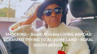 SHOCKING  -   SOUTH AFRICANS LIVING ABROAD ARE SCAMMED WHEN TRYING TO ACQUIRE LAND IN RURAL AREAS