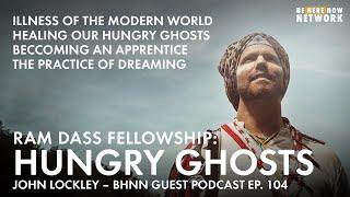 Ram Dass Fellowship: Hungry Ghosts w/ John Lockley - BHNN Guest Podcast Ep. 104