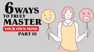 6 Ways To Truly Master Your Own Mind - Part 01