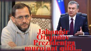 Jahongir Otajonov  Prezidentga murojaat qildi...